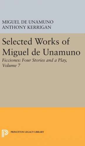 Selected Works of Miguel de Unamuno, Volume 7 – Ficciones – Four Stories and a Play de Miguel De Unamuno