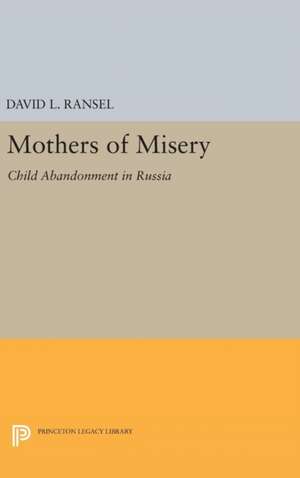 Mothers of Misery – Child Abandonment in Russia de David L. Ransel