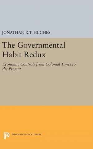 The Governmental Habit Redux – Economic Controls from Colonial Times to the Present de Jonathan R.t. Hughes