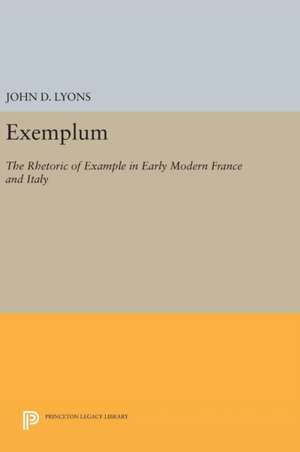 Exemplum – The Rhetoric of Example in Early Modern France and Italy de John D. Lyons