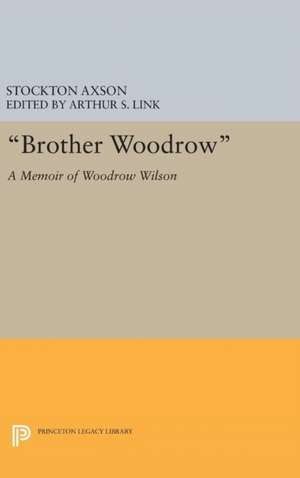 "Brother Woodrow" – A Memoir of Woodrow Wilson by Stockton Axson de Stockton Axson