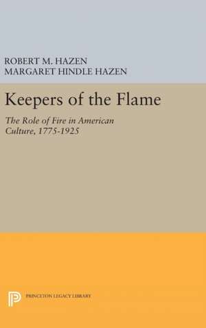 Keepers of the Flame – The Role of Fire in American Culture, 1775–1925 de Robert M. Hazen