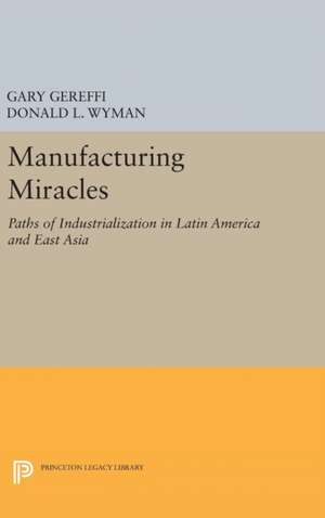 Manufacturing Miracles – Paths of Industrialization in Latin America and East Asia de Gary Gereffi