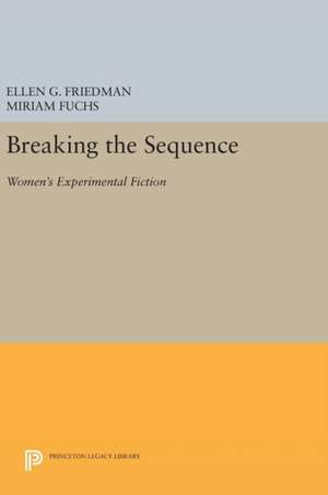 Breaking the Sequence – Women`s Experimental Fiction de Ellen G. Friedman