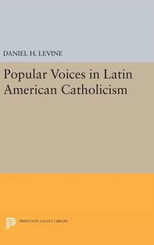 Popular Voices in Latin American Catholicism de Daniel H. Levine