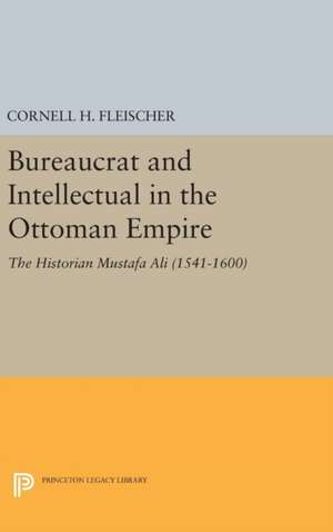 Bureaucrat and Intellectual in the Ottoman Empire – The Historian Mustafa Ali (1541–1600) de Cornell H. Fleischer