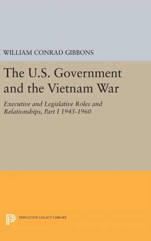 The U.S. Government and the Vietnam War – Executive and Legislative Roles and Relationships, Part 1 1945–1960 de William Conrad Gibbons