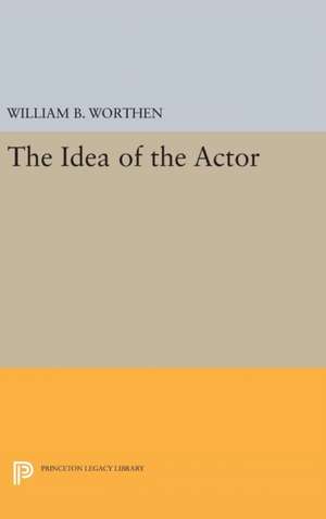 The Idea of the Actor de William B. Worthen