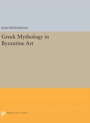 Greek Mythology in Byzantine Art de Kurt Weitzmann