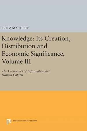 Knowledge – Its Creation, Distribution and Economic Signifiance, Volume III – The Economics of Information and Human Capital de Fritz Machlup