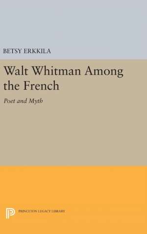 Walt Whitman Among the French – Poet and Myth de Betsy Erkkila