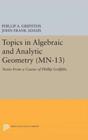 Topics in Algebraic and Analytic Geometry. (MN–1 – Notes From a Course of Phillip Griffiths de Phillip A. Griffiths