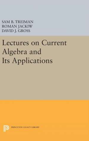 Lectures on Current Algebra and Its Applications de Sam Treiman