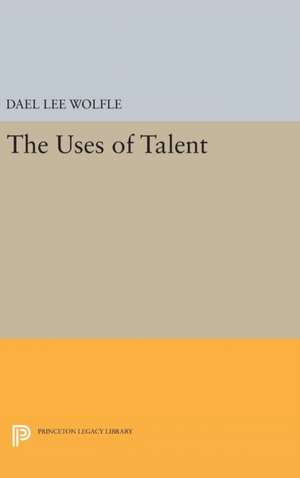 The Uses of Talent de Dael Lee Wolfle