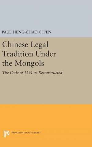 Chinese Legal Tradition Under the Mongols – The Code of 1291 as Reconstructed de Paul Heng–chao Ch`en