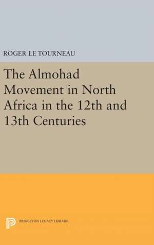 Almohad Movement in North Africa in the 12th and 13th Centuries de Roger Le Tourneau