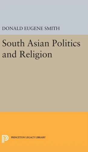 South Asian Politics and Religion de Donald Eugene Smith