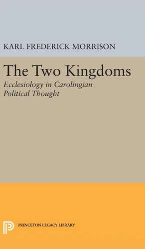 Two Kingdoms – Ecclesiology in Carolingian Political Thought de Karl F. Morrison