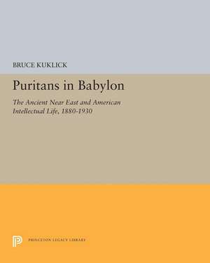 Puritans in Babylon – The Ancient Near East and American Intellectual Life, 1880–1930 de Bruce Kuklick