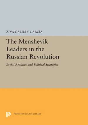 The Menshevik Leaders in the Russian Revolution – Social Realities and Political Strategies de Ziva Galili