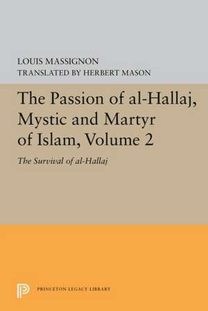 The Passion of Al–Hallaj, Mystic and Martyr of I – The Survival of al–Hallaj de Louis Massignon