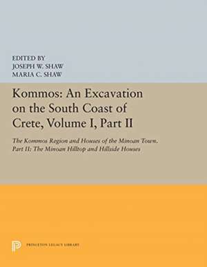 Kommos: An Excavation on the South Coast of Crete, Volume I, Part II – The Kommos Region and Houses of the Minoan Town. Part II: The Minoan Hilltop de Joseph W. Shaw