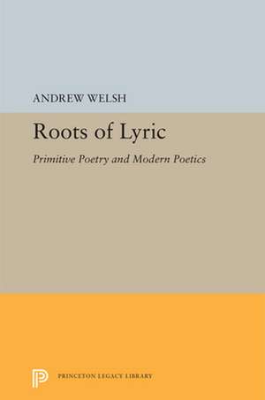 Roots of Lyric – Primitive Poetry and Modern Poetics de Andrew Welsh