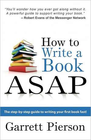 How to Write a Book ASAP: The Step-By-Step Guide to Writing Your First Book Fast! de Garrett Paul Pierson