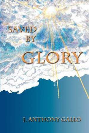 Saved by Glory de J. Anthony Gallo