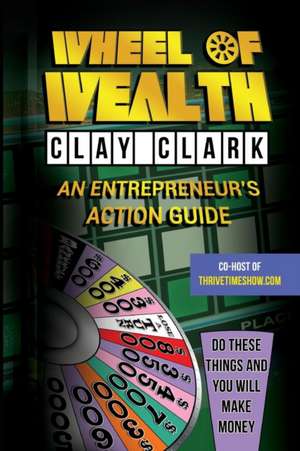 Wheel of Wealth de Clay Clark