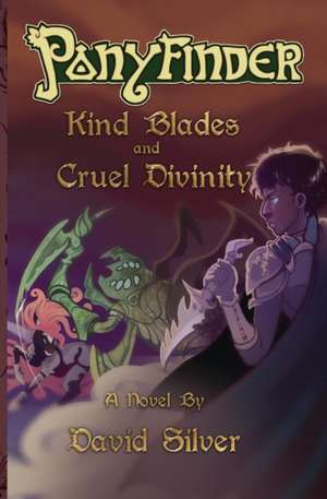 Ponyfinder - Kind Blades and Cruel Divinities de David M Silver