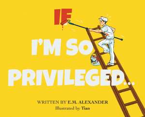 If I'm So Privileged... de E M Alexander