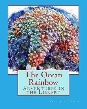 The Ocean Rainbow: Adventures in the Library de Viktoria Mehta