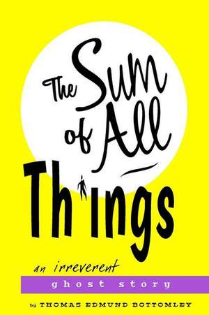 The Sum Of All Things de Thomas Edmund Bottomley