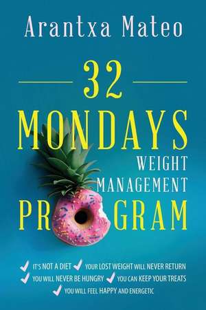 32 Mondays Weight Management Program: An Educational Program to Manage Your Weight for Life de Arantxa Mateo