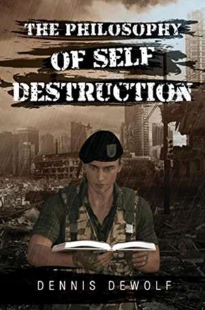 THE PHILOSOPHY OF SELF DESTRUCTION de Dennis Dewolf