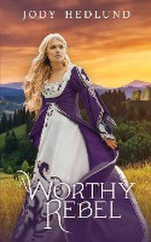 A Worthy Rebel de Jody Hedlund