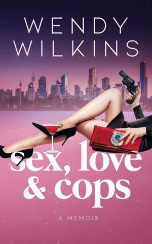 Sex, love & cops de Wendy Wilkins