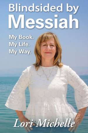 Blindsided by Messiah: My Book. My Life. My Way. de Lori Michelle