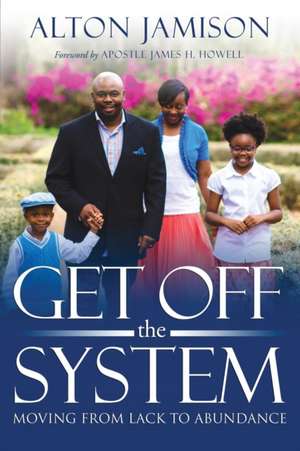 Get Off The System: Moving From Lack To Abundance de Alton a. Jamison