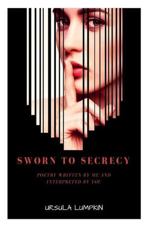 Sworn To Secrecy: Poetry written by me and interpreted by you de Ursula Lumpkin