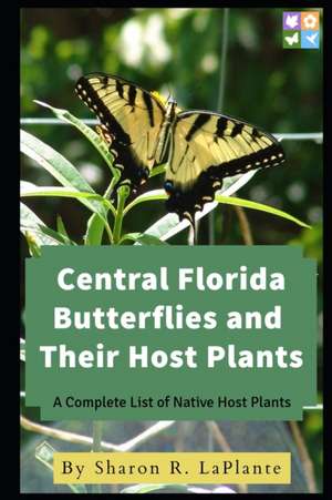 Central Florida Butterflies and their Host Plants: A Complete List of Native Host Plants de Sharon R. Laplante