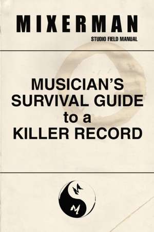 Musician's Survival Guide to a Killer Record de Mixerman