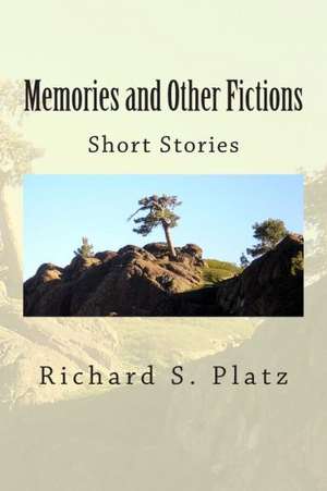 Memories and Other Fictions: Short Stories de Richard S. Platz