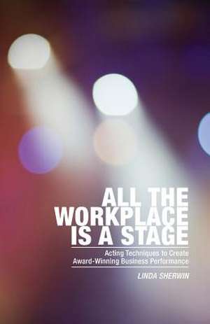 All the Workplace Is a Stage de Linda Sherwin