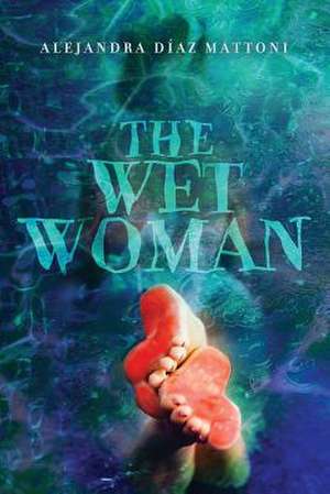 The Wet Woman: Where Ignorance and Cowardice Collide de Alejandra Diaz Mattoni