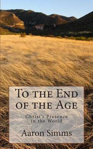 To the End of the Age de Rev Aaron Simms