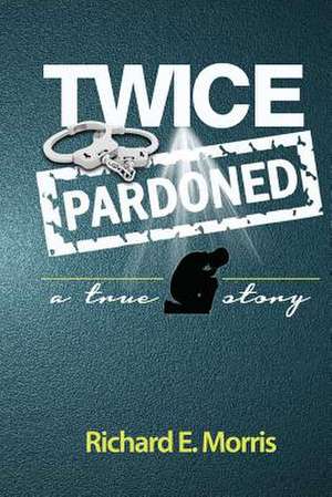 Twice Pardoned de Richard E. Morris