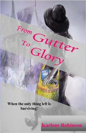 From Gutter to Glory de Karlene A. Robinson