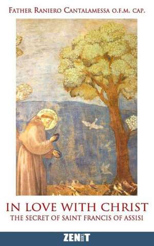 In Love with Christ: The Secret of Saint Francis of Assisi de Fath Raniero Cantalamessa O. F. M.